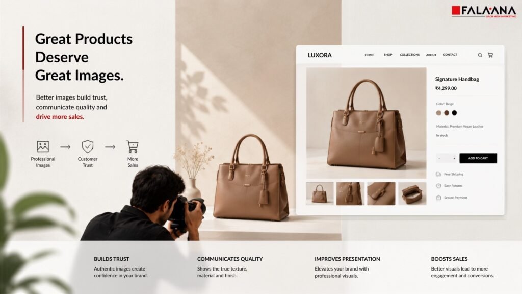 Why Product Photography Is Important for Brands That Want Trust, Sales and Stronger Online Growth | Falaana If you sell products online, product photography is important because customers judge your product before they ever touch it. A clear, professional image helps people understand quality, size, texture, packaging, finish, and brand value within seconds. Poor images create doubt, even when the actual product is good. For small businesses, e-commerce brands, jewellery sellers, fashion labels, food brands, skincare businesses, and local product-based stores, photography directly affects trust, clicks, inquiries, and sales. Falaana Marketing, the best digital marketing agency in Jaipur, helps brands connect product photography services with branding, social media marketing services, website experience, ads, SEO services in Jaipur, and a practical business growth strategy.